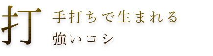 手打ちで生まれる 強いコシ